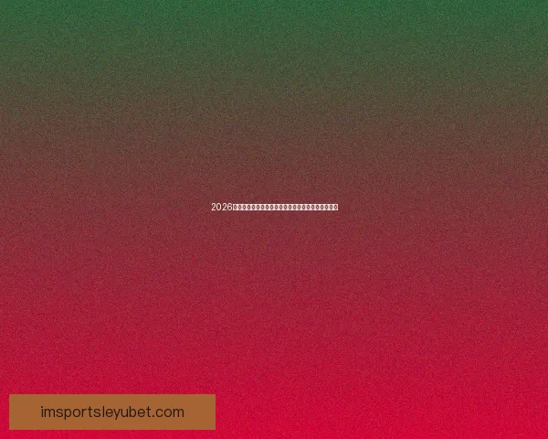 2026世界杯赛事前瞻：各大强队实力对比与夺冠预测分析