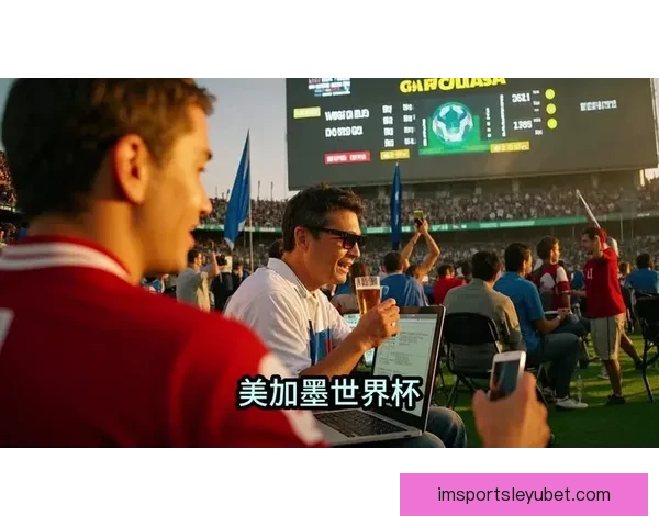 美加墨世界杯竞猜投注攻略及赛事分析助你赢取丰厚奖金